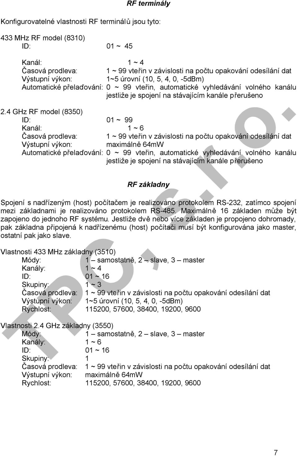 4 GHz RF model (8350) ID: 01 ~ 99 Kanál: 1 ~ 6 Časová prodleva: 1 ~ 99 vteřin v závislosti na počtu opakování odesílání dat Výstupní výkon: maximálně 64mW Automatické přelaďování: 0 ~ 99 vteřin,