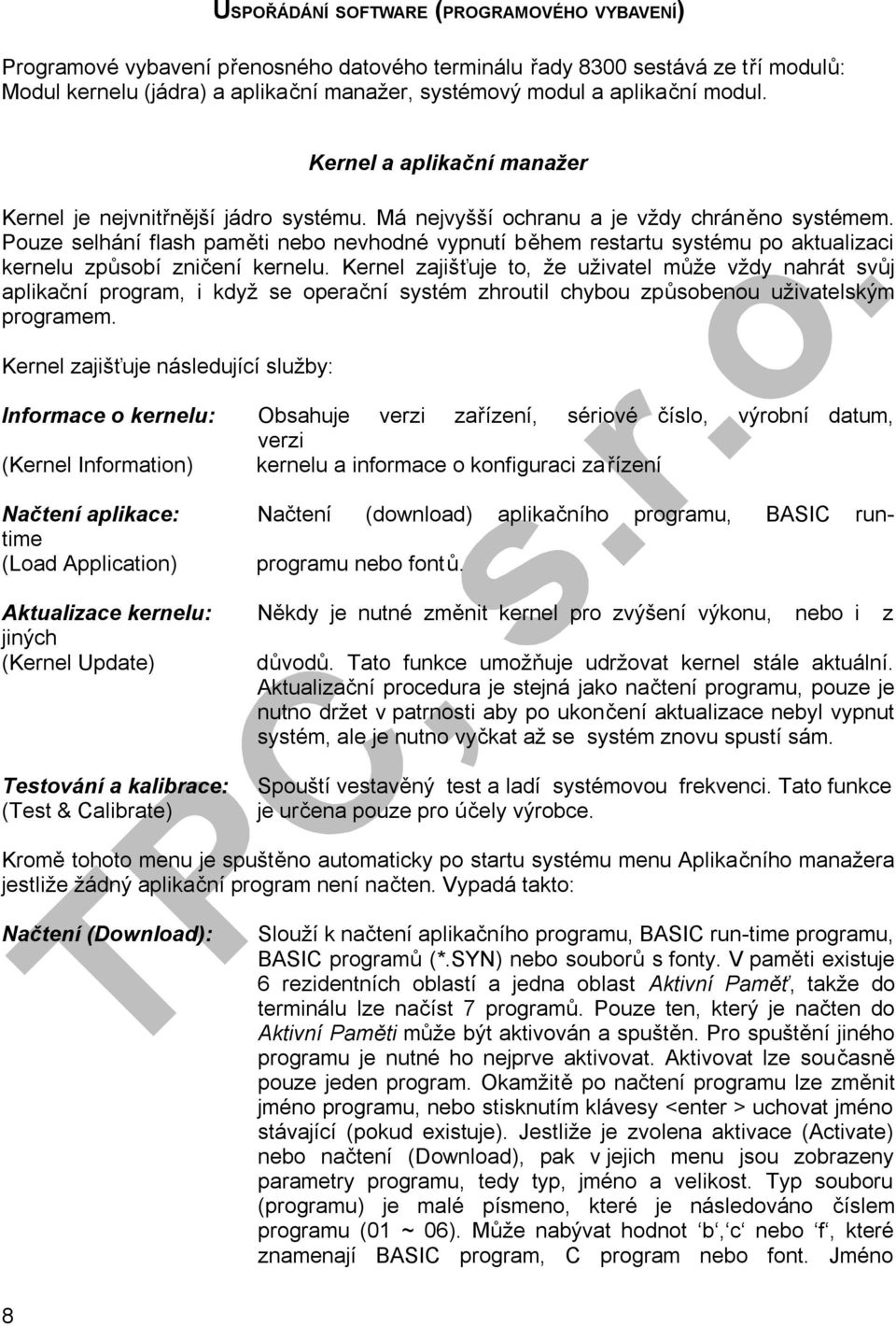 Pouze selhání flash paměti nebo nevhodné vypnutí během restartu systému po aktualizaci kernelu způsobí zničení kernelu.