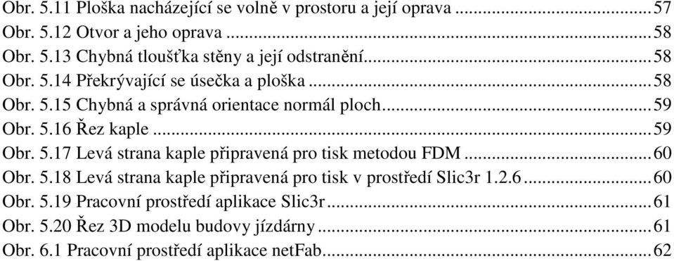 .. 60 Obr. 5.18 Levá strana kaple připravená pro tisk v prostředí Slic3r 1.2.6... 60 Obr. 5.19 Pracovní prostředí aplikace Slic3r... 61 Obr. 5.20 Řez 3D modelu budovy jízdárny.