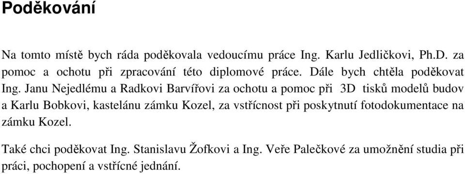 Janu Nejedlému a Radkovi Barvířovi za ochotu a pomoc při 3D tisků modelů budov a Karlu Bobkovi, kastelánu zámku Kozel,