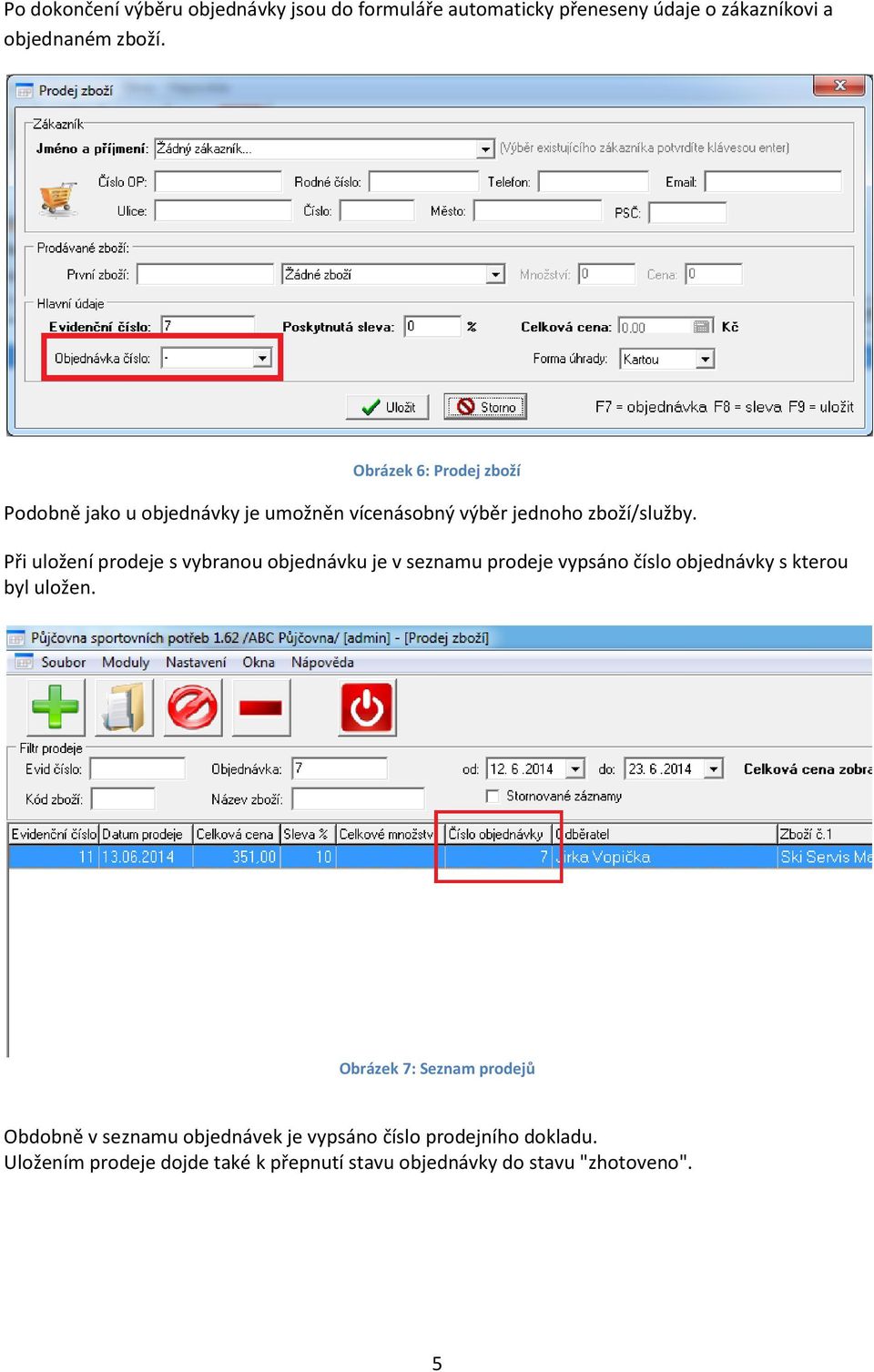 Při uložení prodeje s vybranou objednávku je v seznamu prodeje vypsáno číslo objednávky s kterou byl uložen.