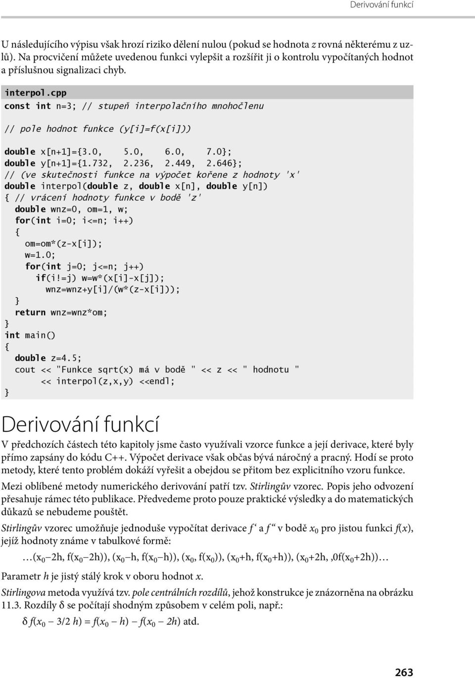 cpp const int n=3; // stupeň interpolačního mnohočlenu // pole hodnot funkce (y[i]=f(x[i])) double x[n+1]=3.0, 5.0, 6.0, 7.0; double y[n+1]=1.732, 2.236, 2.449, 2.