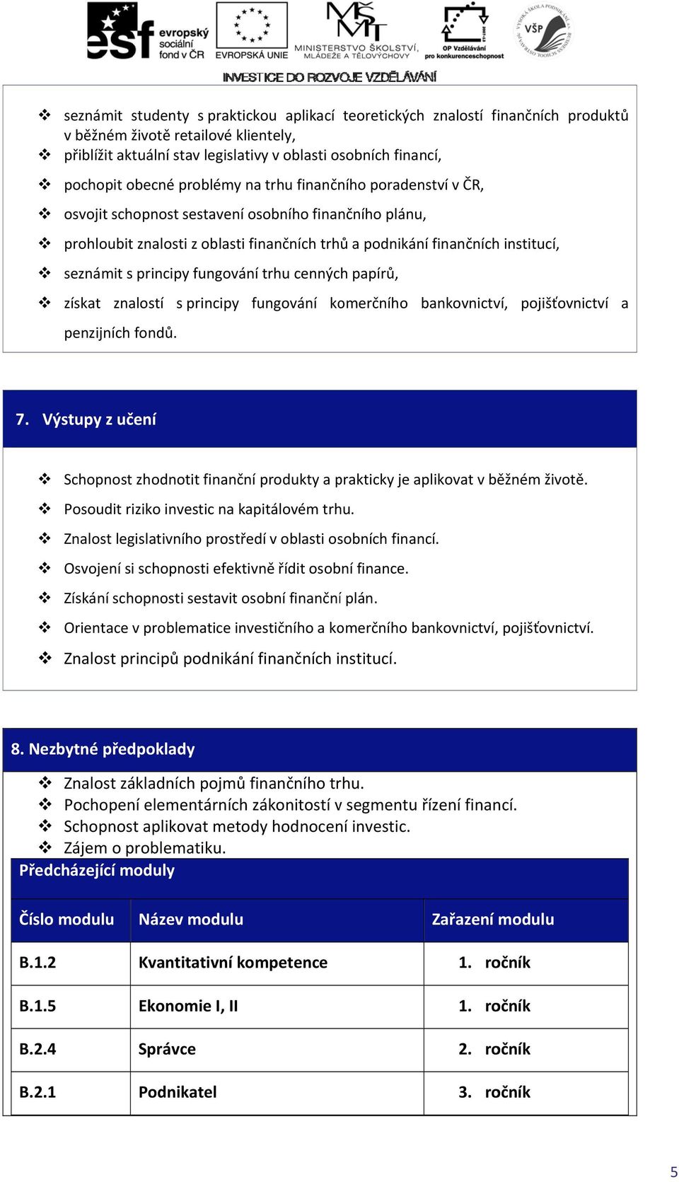 principy fungování trhu cenných papírů, získat znalostí s principy fungování komerčního bankovnictví, pojišťovnictví a penzijních fondů. 7.