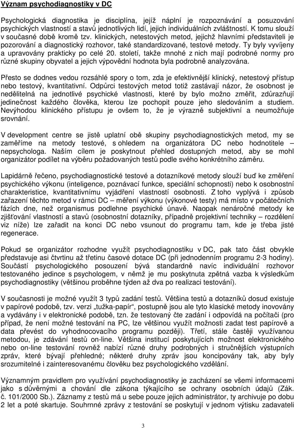 Ty byly vyvíjeny a upravovány prakticky po celé 20. století, takže mnohé z nich mají podrobné normy pro různé skupiny obyvatel a jejich výpovědní hodnota byla podrobně analyzována.