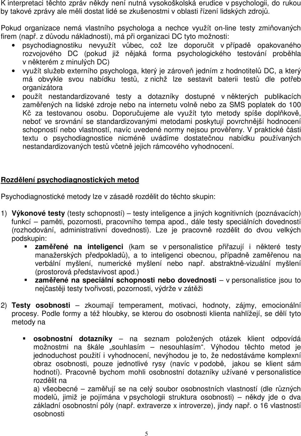 z důvodu nákladnosti), má při organizaci DC tyto možnosti: psychodiagnostiku nevyužít vůbec, což lze doporučit v případě opakovaného rozvojového DC (pokud již nějaká forma psychologického testování