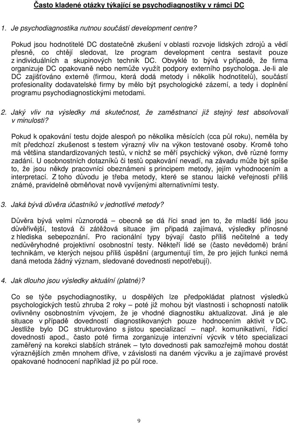DC. Obvyklé to bývá v případě, že firma organizuje DC opakovaně nebo nemůže využít podpory externího psychologa.