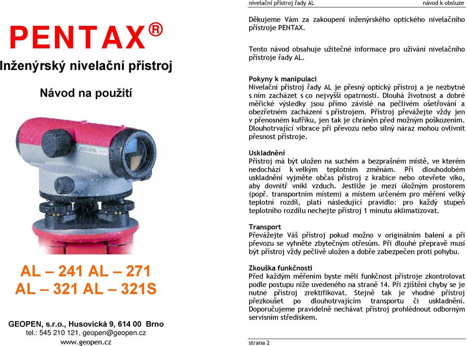 Pokyny k manipulaci Nivelační přístroj řady AL je přesný optický přístroj a je nezbytné s ním zacházet s co nejvyšší opatrností.