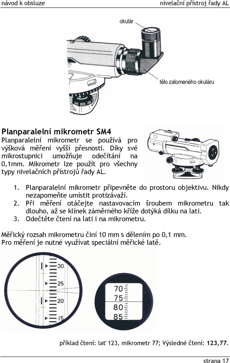 Planparalelní mikrometr připevněte do prostoru objektivu. Nikdy nezapomeňte umístit protizávaží. 2.