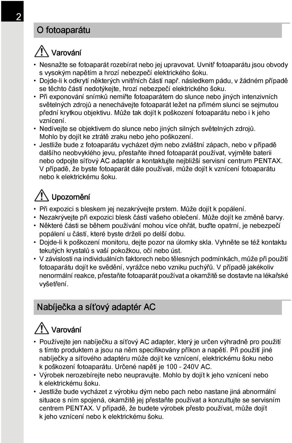 Při exponování snímků nemiřte fotoaparátem do slunce nebo jiných intenzivních světelných zdrojů a nenechávejte fotoaparát ležet na přímém slunci se sejmutou přední krytkou objektivu.