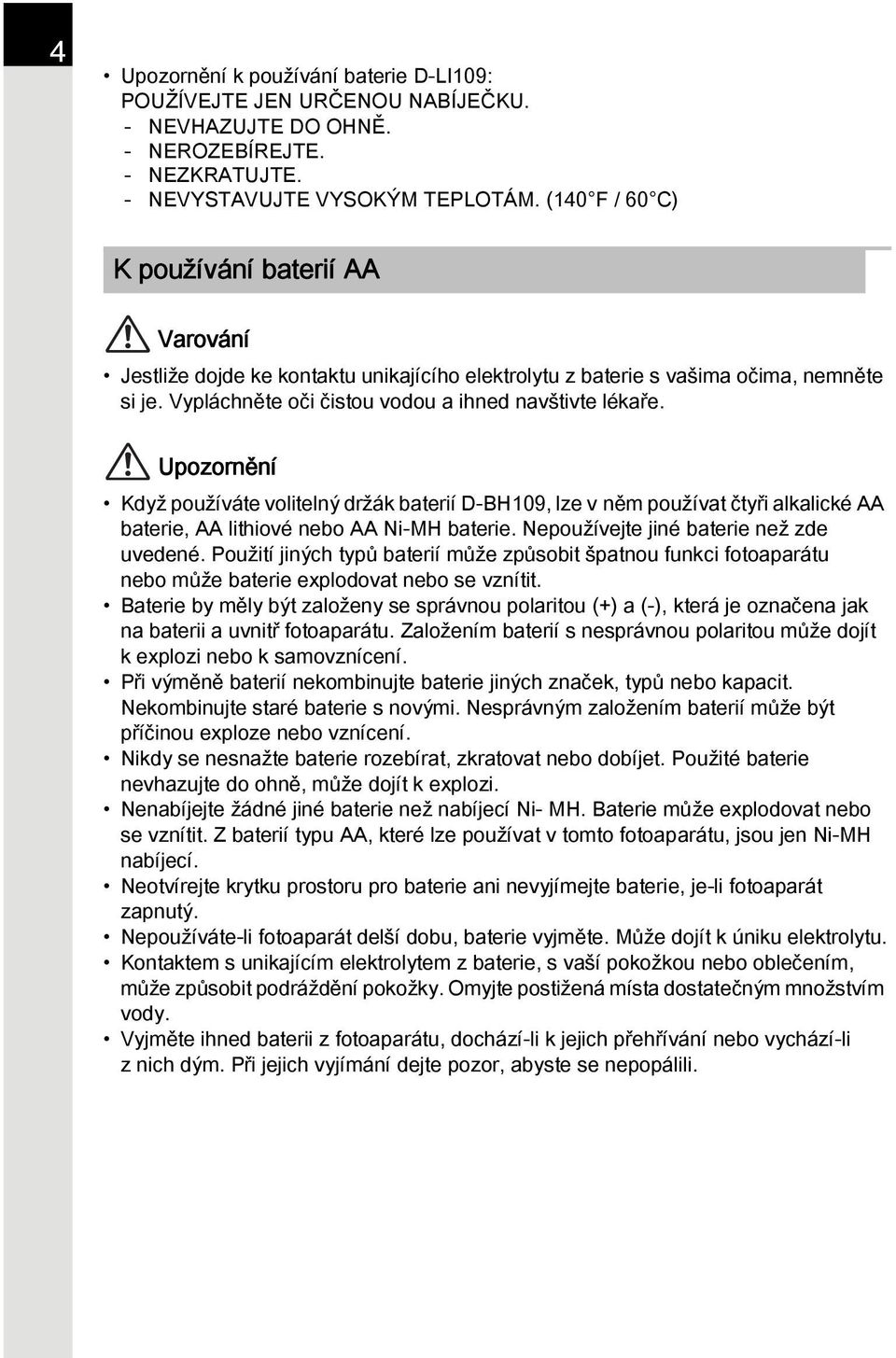 Upozornění Když používáte volitelný držák baterií D-BH109, lze v něm používat čtyři alkalické AA baterie, AA lithiové nebo AA Ni-MH baterie. Nepoužívejte jiné baterie než zde uvedené.