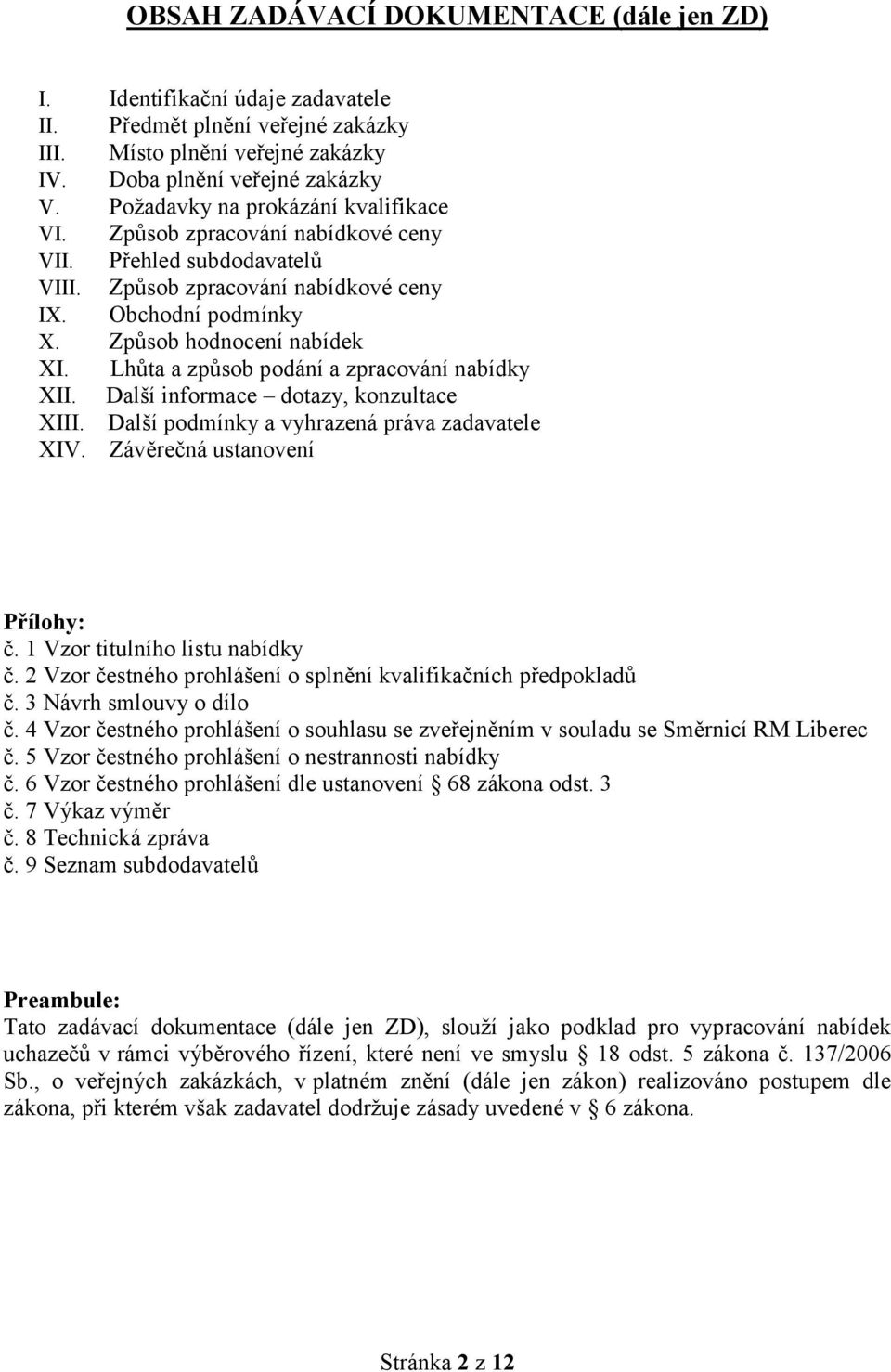 Lhůta a způsob podání a zpracování nabídky XII. Další informace dotazy, konzultace XIII. Další podmínky a vyhrazená práva zadavatele XIV. Závěrečná ustanovení Přílohy: č.