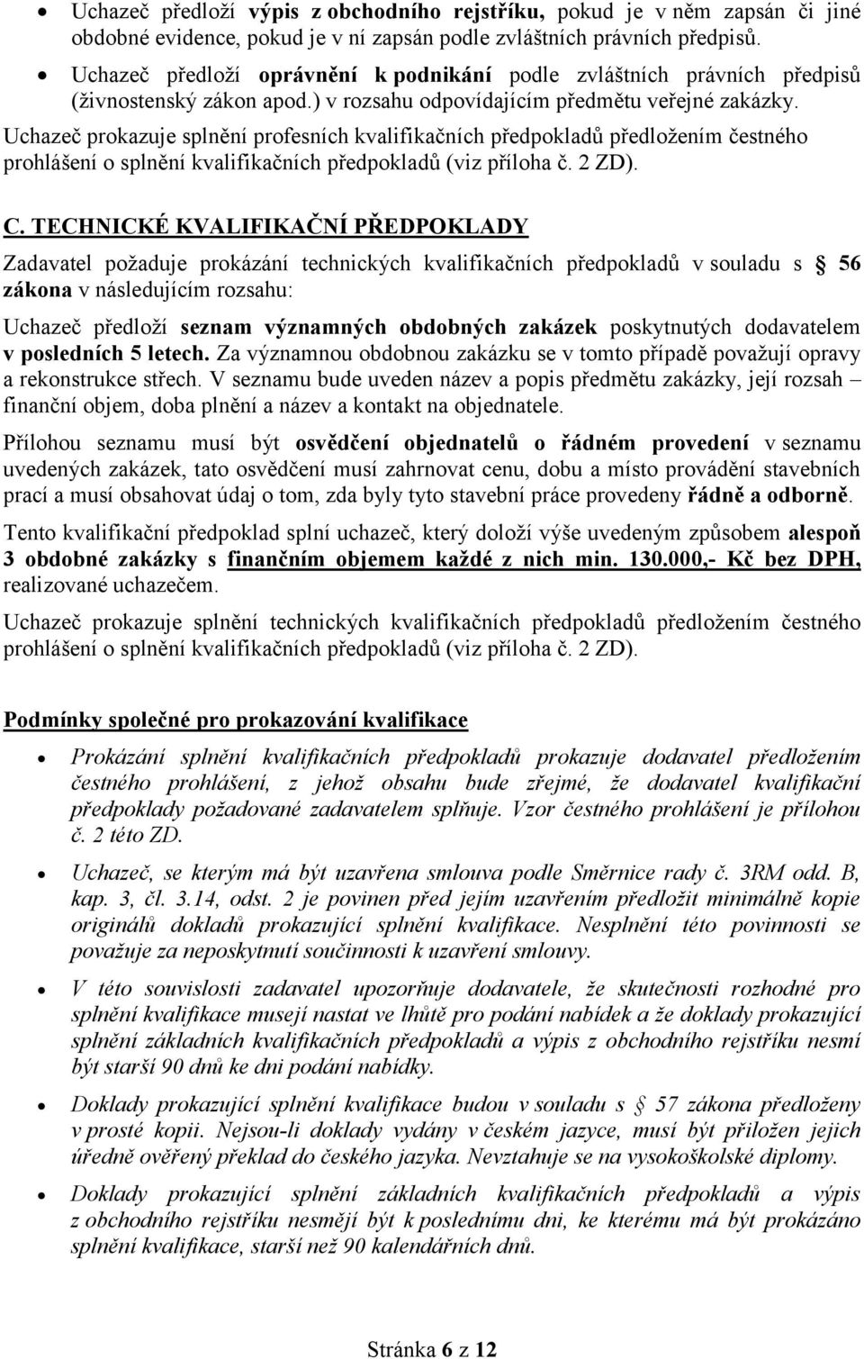 Uchazeč prokazuje splnění profesních kvalifikačních předpokladů předložením čestného prohlášení o splnění kvalifikačních předpokladů (viz příloha č. 2 ZD). C.