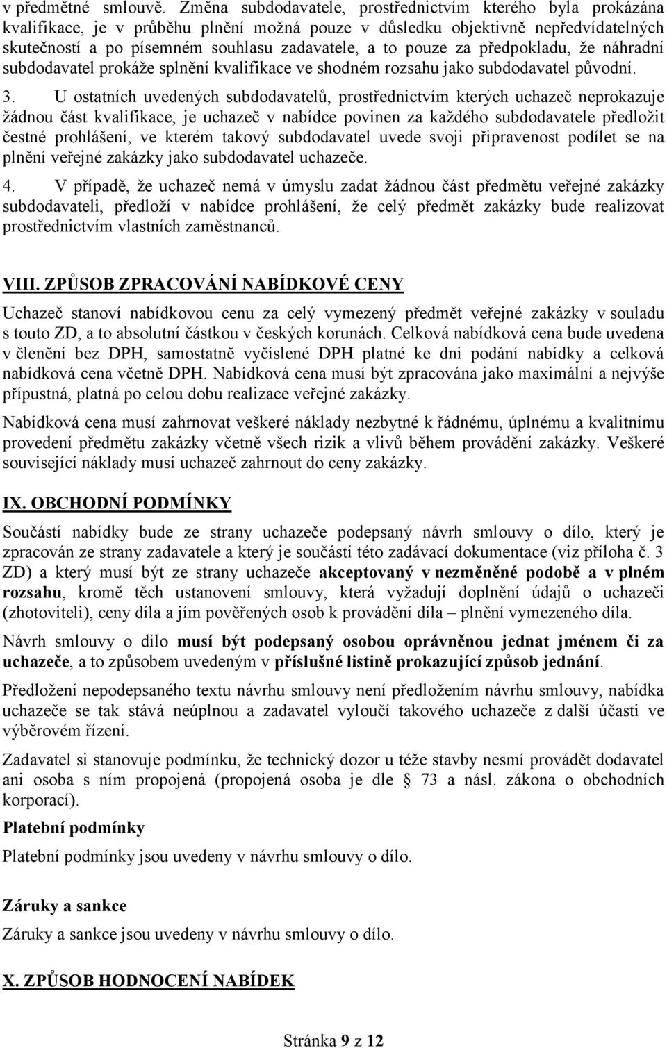 pouze za předpokladu, že náhradní subdodavatel prokáže splnění kvalifikace ve shodném rozsahu jako subdodavatel původní. 3.