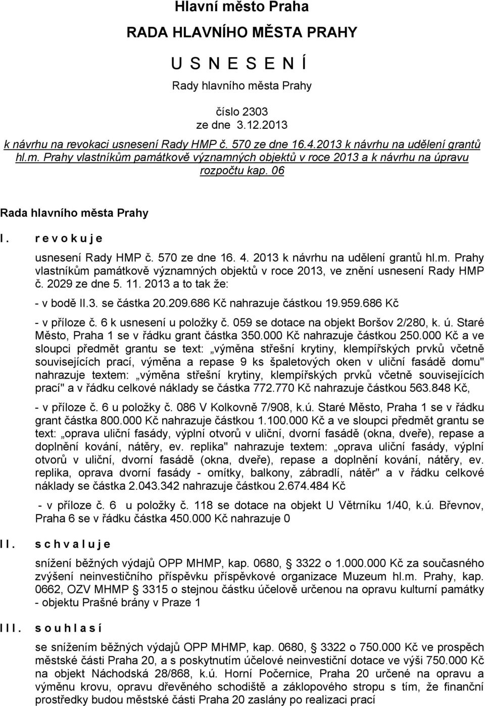 570 ze dne 16. 4. 2013 k návrhu na udělení grantů hl.m. Prahy vlastníkům památkově významných objektů v roce 2013, ve znění usnesení Rady HMP č. 2029 ze dne 5. 11. 2013 a to tak že: - v bodě II.3. se částka 20.