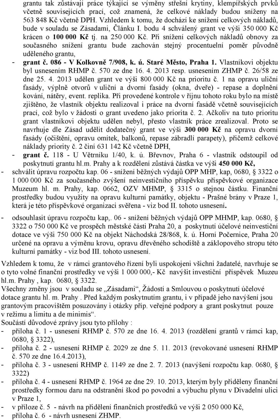 Při snížení celkových nákladů obnovy za současného snížení grantu bude zachován stejný procentuelní poměr původně uděleného grantu, - grant č. 086 - V Kolkovně 7/908, k. ú. Staré Město, Praha 1.