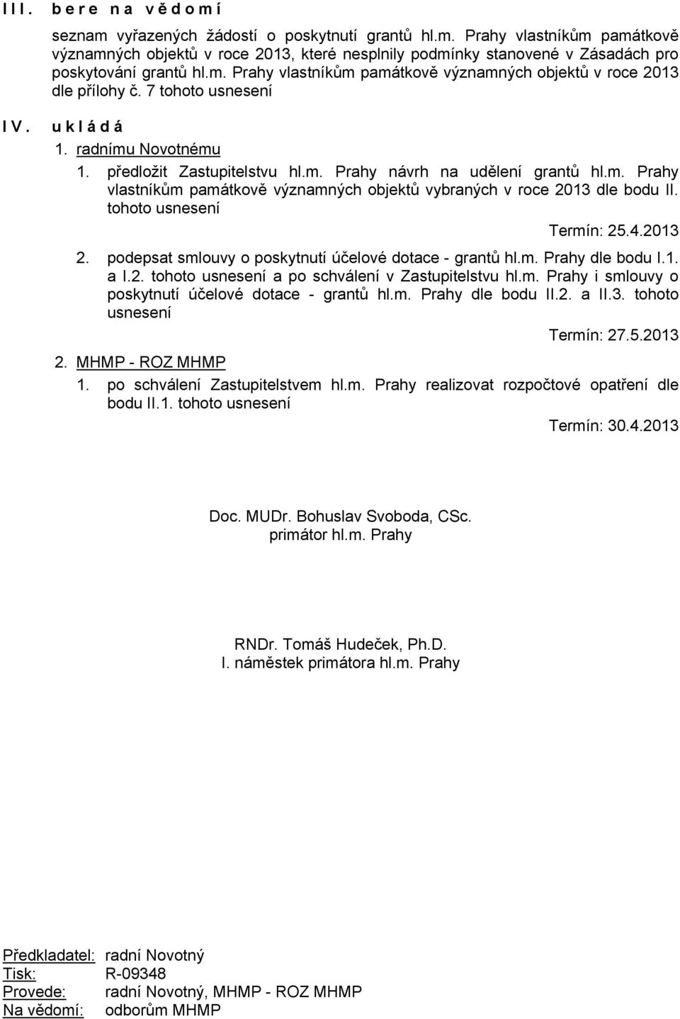 tohoto usnesení Termín: 25.4.2013 2. podepsat smlouvy o poskytnutí účelové dotace - grantů hl.m. Prahy dle bodu I.1. a I.2. tohoto usnesení a po schválení v Zastupitelstvu hl.m. Prahy i smlouvy o poskytnutí účelové dotace - grantů hl.