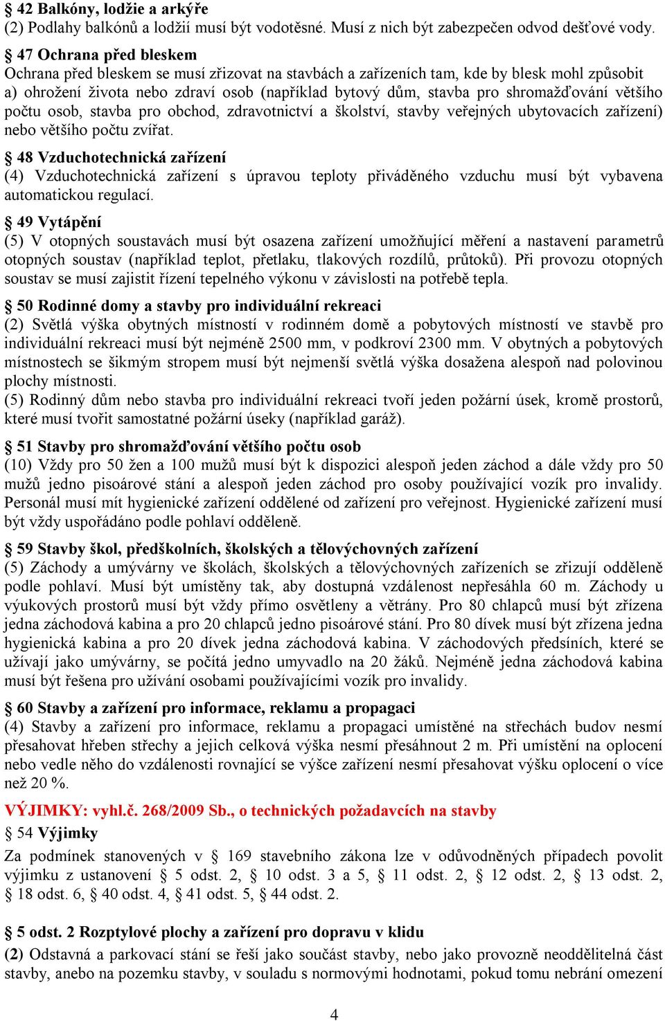 shromažďování většího počtu osob, stavba pro obchod, zdravotnictví a školství, stavby veřejných ubytovacích zařízení) nebo většího počtu zvířat.