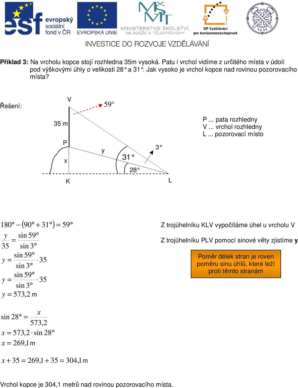 .. pozorovací místo K L ( 90 + ) 80 59 Z trojúhelníu KLV vypočítáme úhel u vrcholu V y sin 59 5 sin sin 59 Poměr déle stran je roven y 5 sin poměru sinu