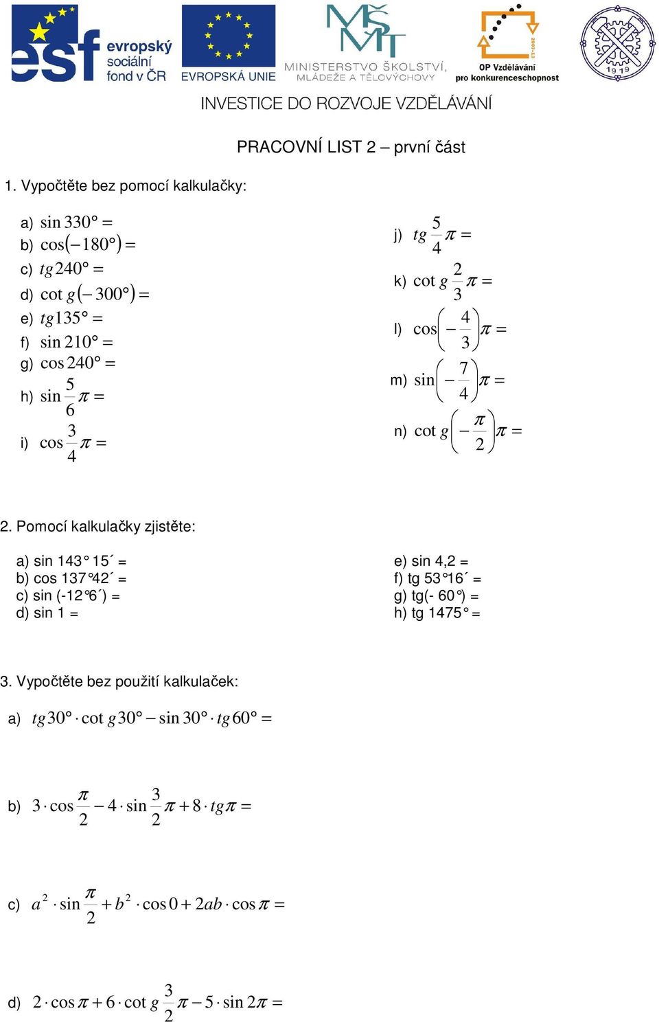 Pomocí alulačy zjistěte: a) sin 4 5 b) cos 7 4 c) sin (- 6 ) d) sin e) sin 4, f) tg 5 6 g) tg(- 60 ) h) tg