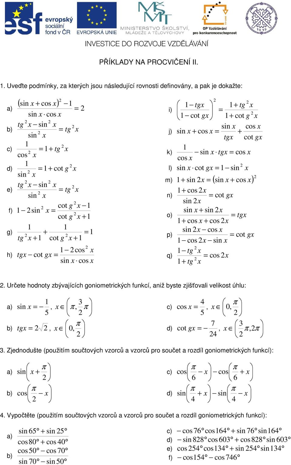 e) f) g) h) cos tg cot g sin cos i) j) tg + tg cot g + cot g sin cos sin + cos + tg cot g sin tg cos cos sin cot g sin ) l) + sin sin + cos + cos n) cot g sin sin + sin o) tg + cos + cos sin cos cot