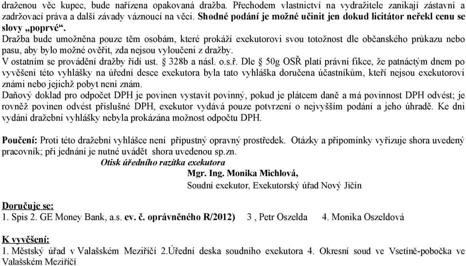 Dražba bude umožněna pouze těm osobám, které prokáží exekutorovi svou totožnost dle občanského průkazu nebo pasu, aby bylo možné ověřit, zda nejsou vyloučeni z dražby.