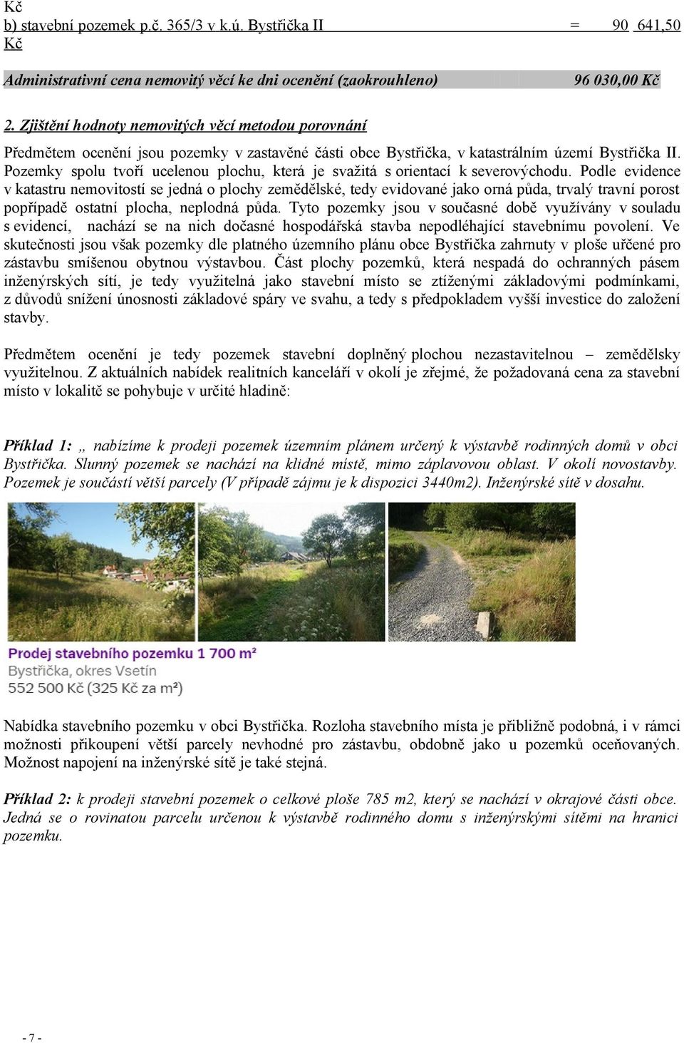 svažitá s orientací k severovýchodu. Podle evidence v katastru nemovitostí se jedná o plochy zemědělské, tedy evidované jako orná půda, trvalý travní porost popřípadě ostatní plocha, neplodná půda.