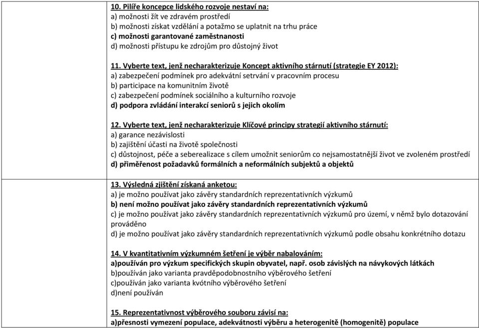 Vyberte text, jenž necharakterizuje Koncept aktivního stárnutí (strategie EY 2012): a) zabezpečení podmínek pro adekvátní setrvání v pracovním procesu b) participace na komunitním životě c)