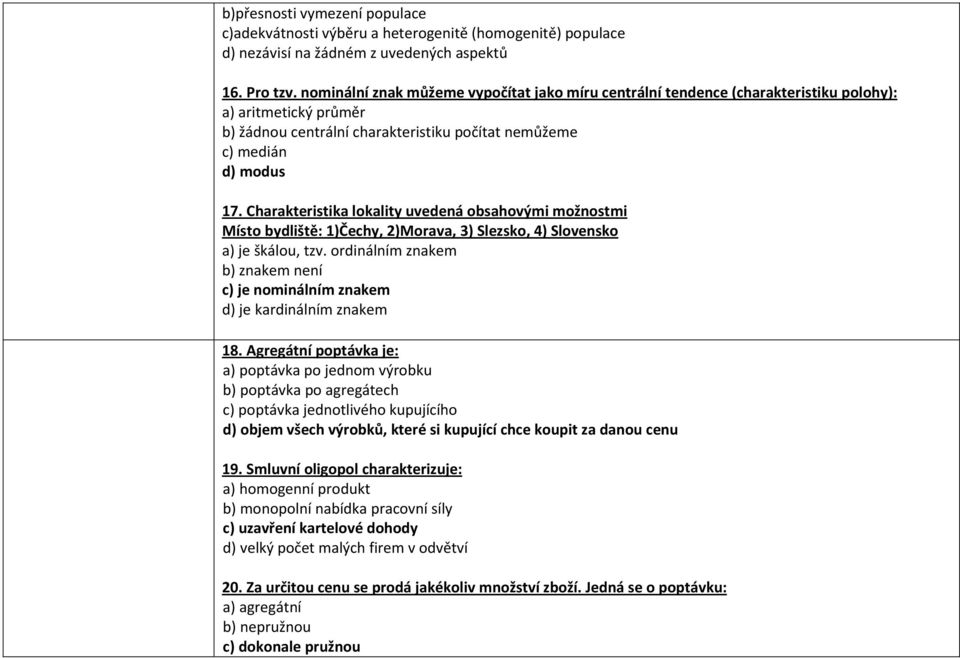 Charakteristika lokality uvedená obsahovými možnostmi Místo bydliště: 1)Čechy, 2)Morava, 3) Slezsko, 4) Slovensko a) je škálou, tzv.
