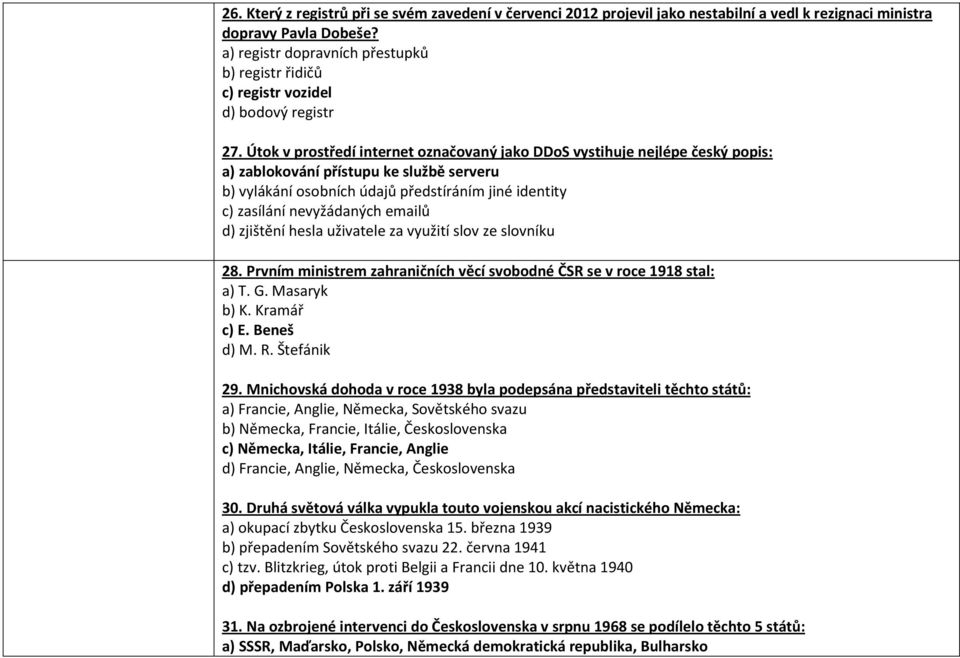 Útok v prostředí internet označovaný jako DDoS vystihuje nejlépe český popis: a) zablokování přístupu ke službě serveru b) vylákání osobních údajů předstíráním jiné identity c) zasílání nevyžádaných