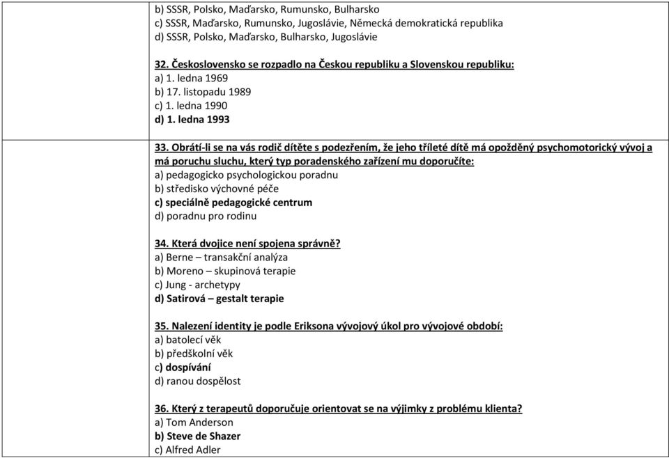 Obrátí-li se na vás rodič dítěte s podezřením, že jeho tříleté dítě má opožděný psychomotorický vývoj a má poruchu sluchu, který typ poradenského zařízení mu doporučíte: a) pedagogicko psychologickou