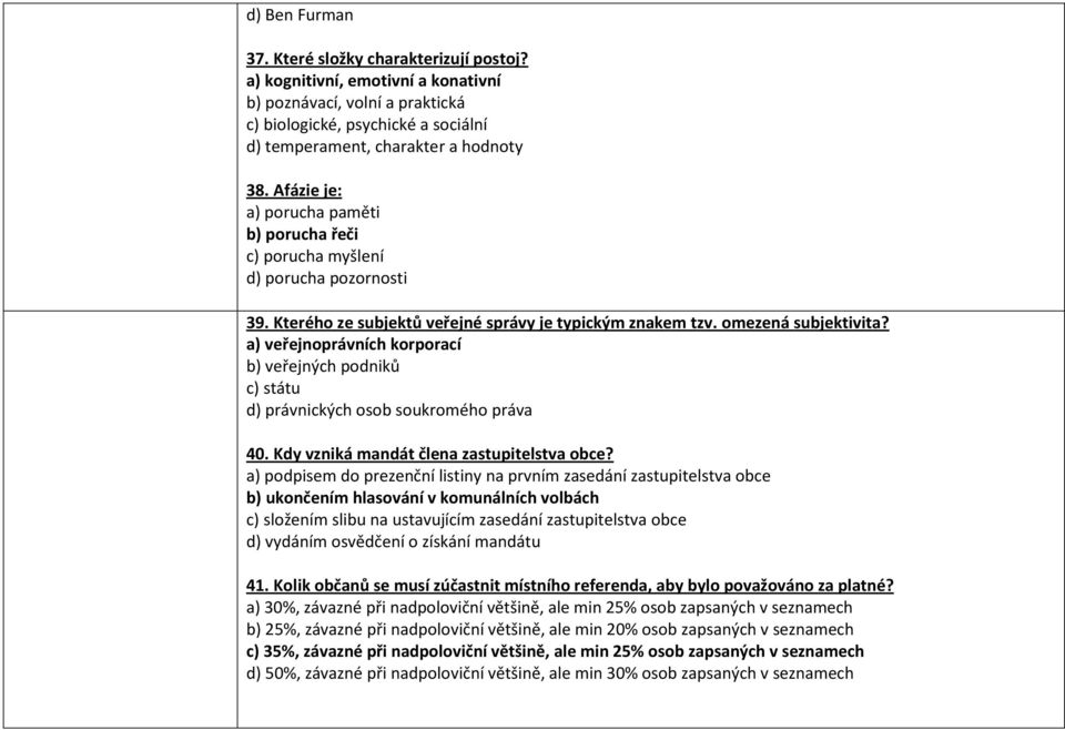 a) veřejnoprávních korporací b) veřejných podniků c) státu d) právnických osob soukromého práva 40. Kdy vzniká mandát člena zastupitelstva obce?