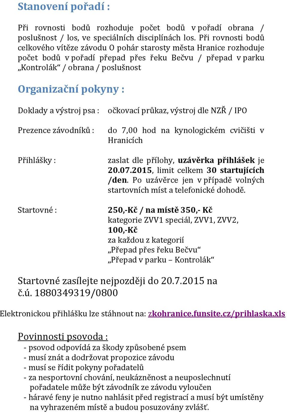 Doklady a výstroj psa : Prezence závodníků : Přihlášky : Startovné : očkovací průkaz, výstroj dle NZŘ / IPO do 7,00 hod na kynologickém cvičišti v Hranicích zaslat dle přílohy, uzávěrka přihlášek je