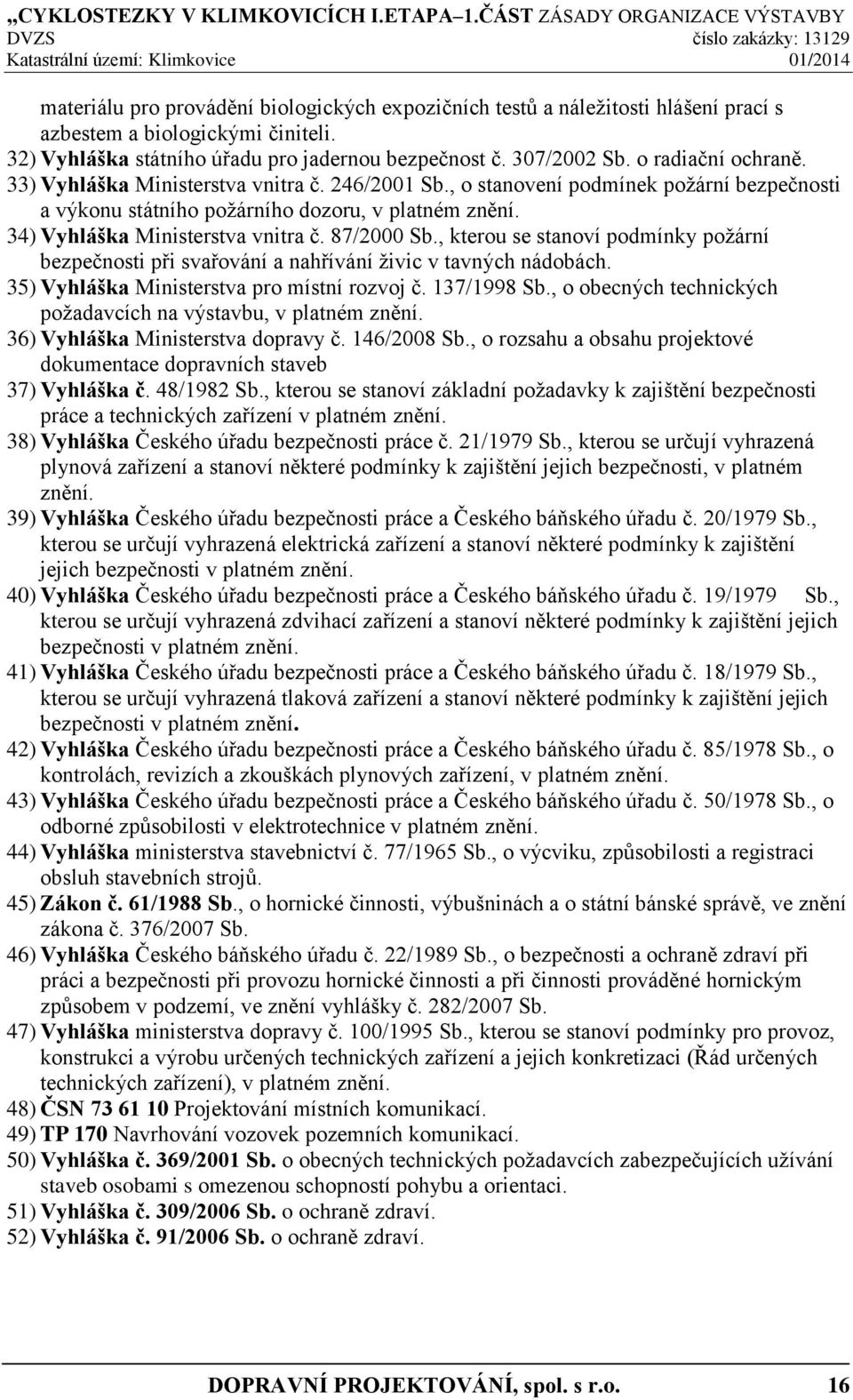 87/2000 Sb., kterou se stanoví podmínky požární bezpečnosti při svařování a nahřívání živic v tavných nádobách. 35) Vyhláška Ministerstva pro místní rozvoj č. 137/1998 Sb.