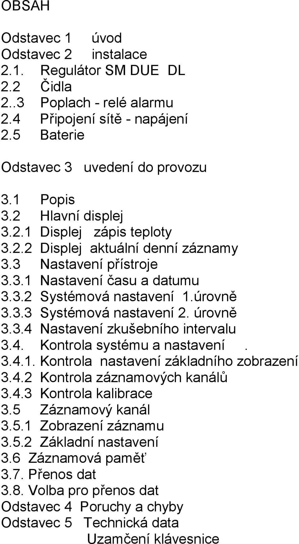 úrovně 3.3.4 Nastavení zkušebního intervalu 3.4. Kontrola systému a nastavení. 3.4.1. Kontrola nastavení základního zobrazení 3.4.2 Kontrola záznamových kanálů 3.4.3 Kontrola kalibrace 3.