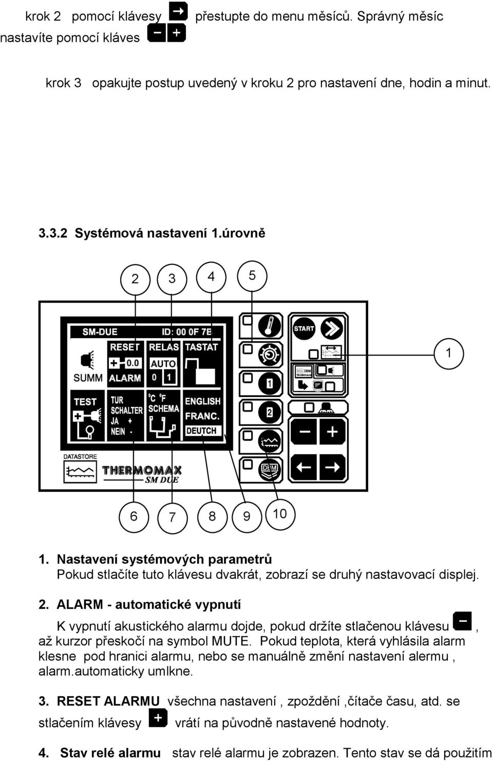 Pokud teplota, která vyhlásila alarm klesne pod hranici alarmu, nebo se manuálně změní nastavení alermu, alarm.automaticky umlkne. 3. RESET ALARMU všechna nastavení, zpoždění,čítače času, atd.