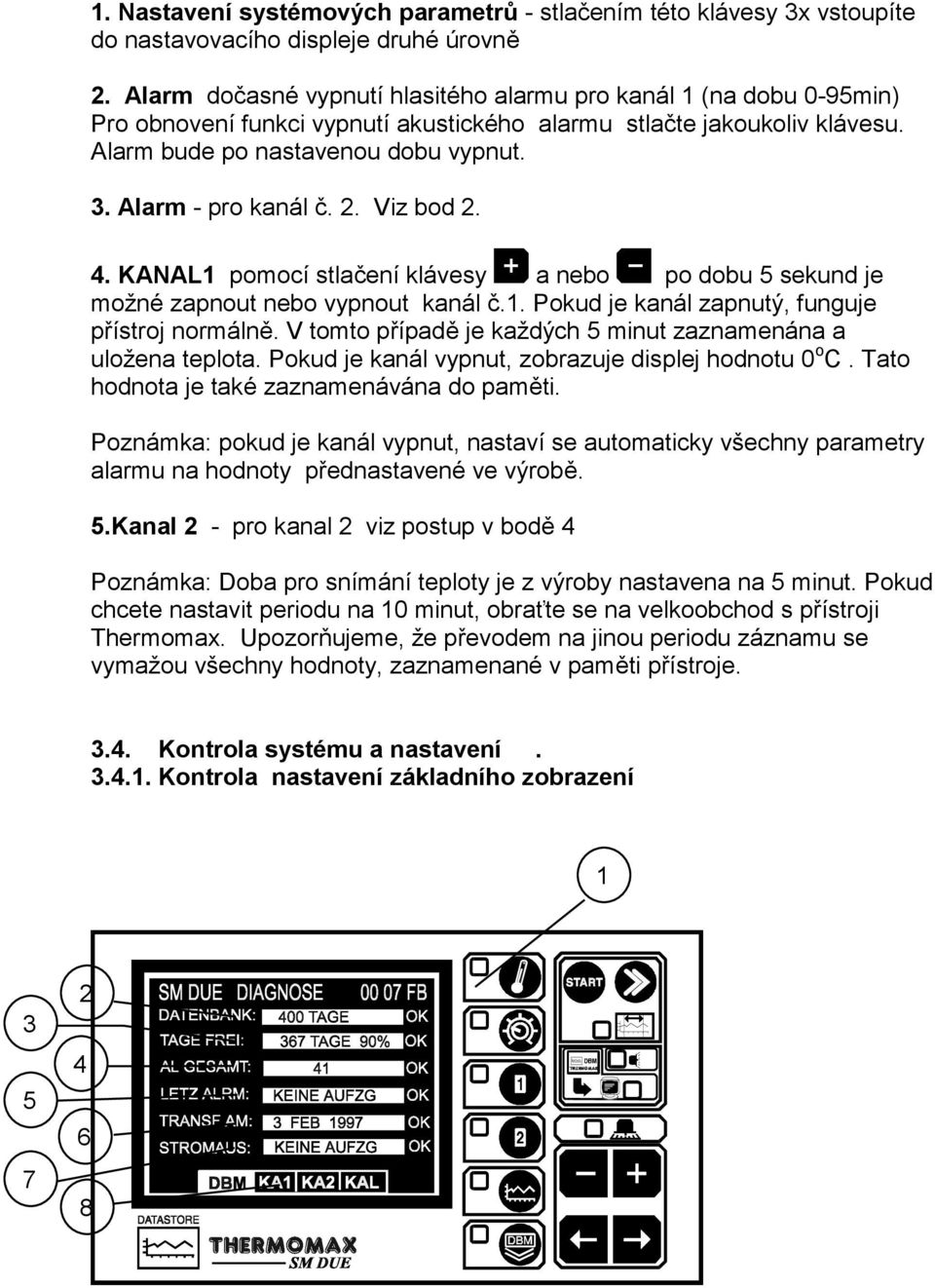 Alarm - pro kanál č. 2. Viz bod 2. 4. KANAL1 pomocí stlačení klávesy a nebo po dobu 5 sekund je možné zapnout nebo vypnout kanál č.1. Pokud je kanál zapnutý, funguje přístroj normálně.