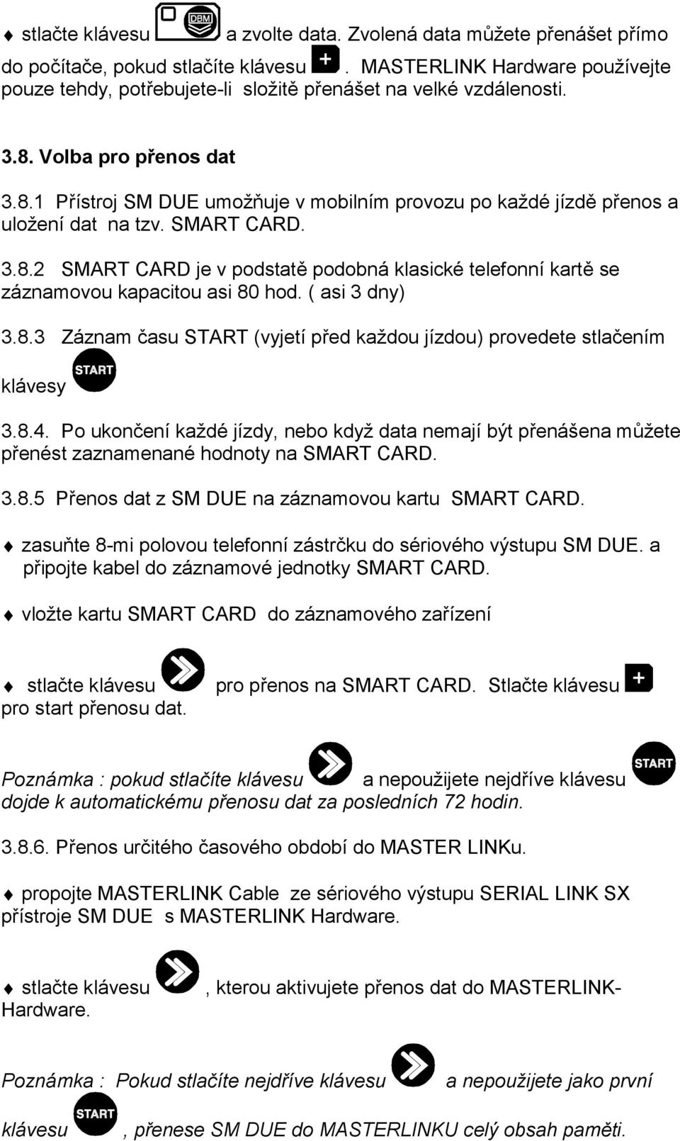 ( asi 3 dny) 3.8.3 Záznam času START (vyjetí před každou jízdou) provedete stlačením klávesy 3.8.4.