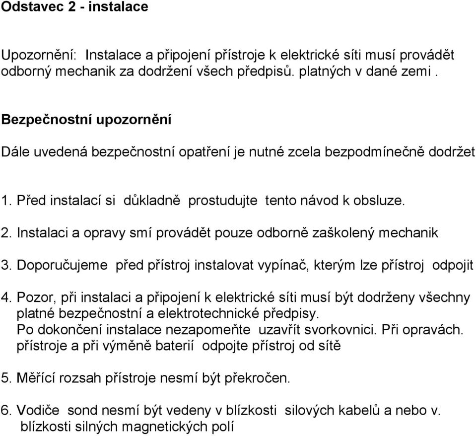 Instalaci a opravy smí provádět pouze odborně zaškolený mechanik 3. Doporučujeme před přístroj instalovat vypínač, kterým lze přístroj odpojit 4.
