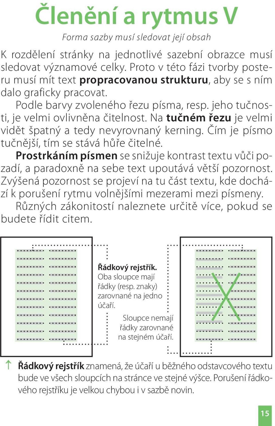 Na tučném řezu je velmi vidět špatný a tedy nevyrovnaný kerning. Čím je písmo tučnější, tím se stává hůře čitelné.