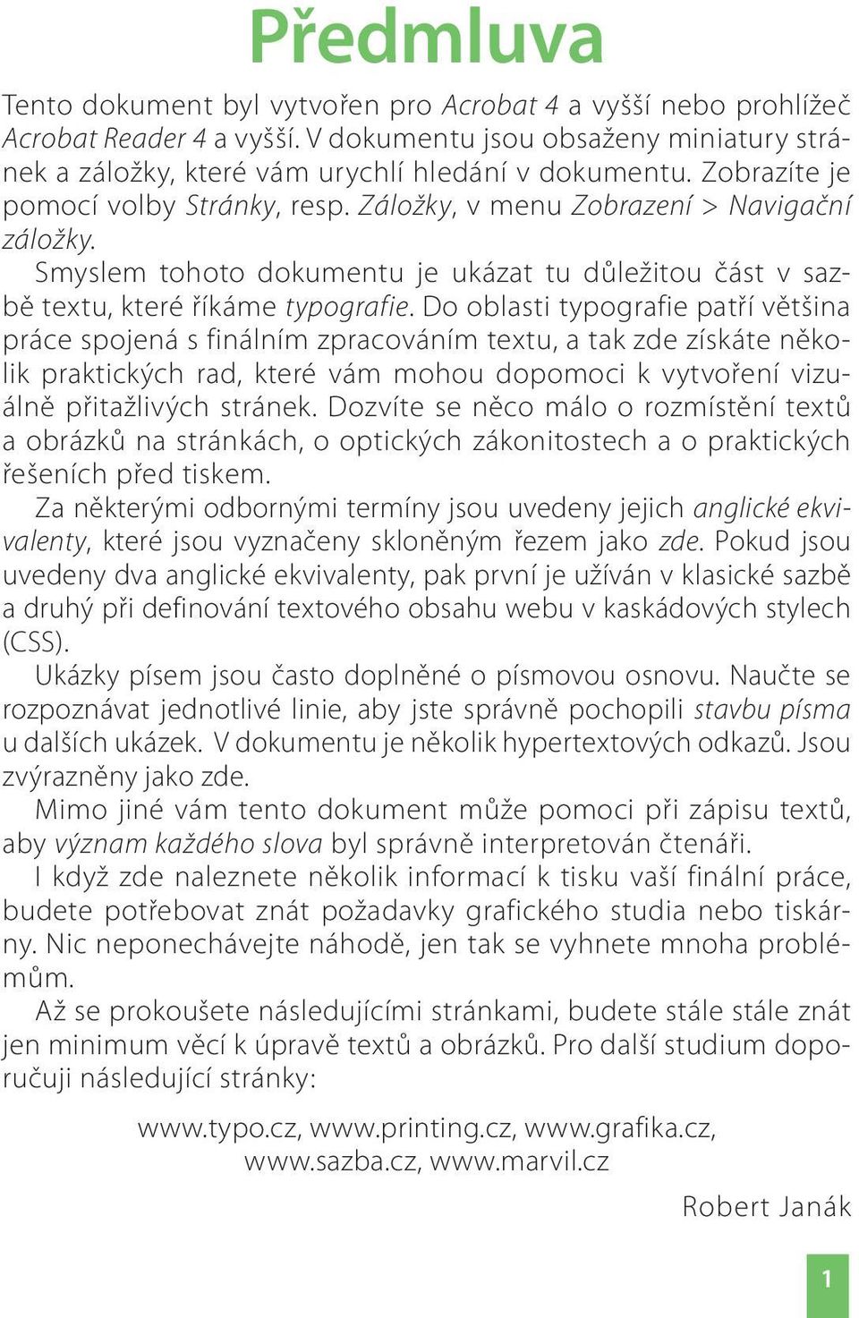 Do oblasti typografie patří většina práce spojená s finálním zpracováním textu, a tak zde získáte několik praktických rad, které vám mohou dopomoci k vytvoření vizuálně přitažlivých stránek.