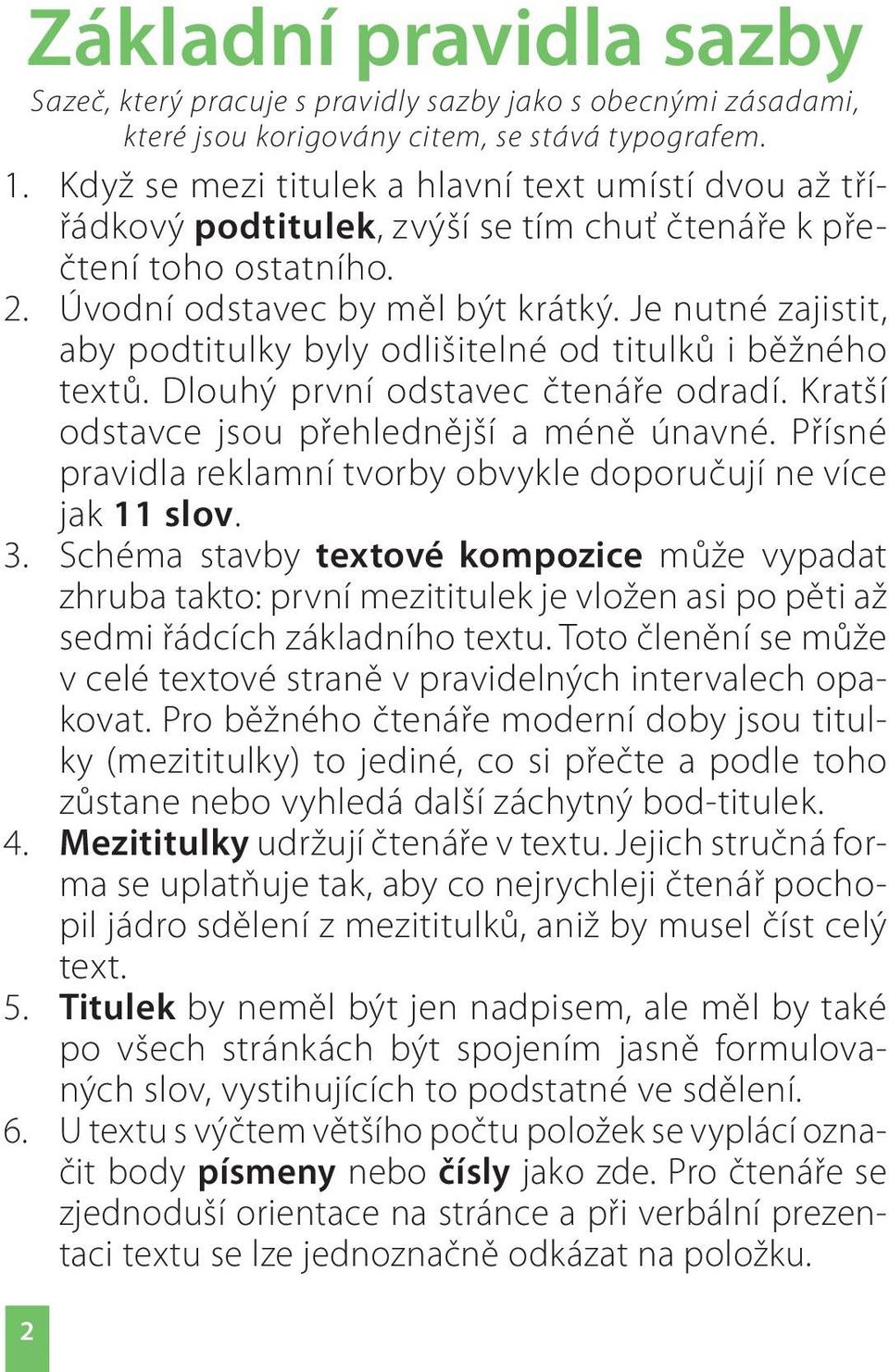 Je nutné zajistit, aby podtitulky byly odlišitelné od titulků i běžného textů. Dlouhý první odstavec čtenáře odradí. Kratší odstavce jsou přehlednější a méně únavné.