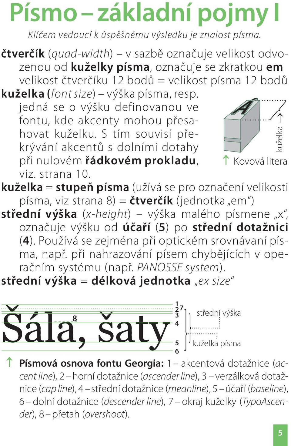 jedná se o výšku definovanou ve fontu, kde akcenty mohou přesahovat kuželku. S tím souvisí překrývání akcentů s dolními dotahy při nulovém řádkovém prokladu, viz. strana 10.