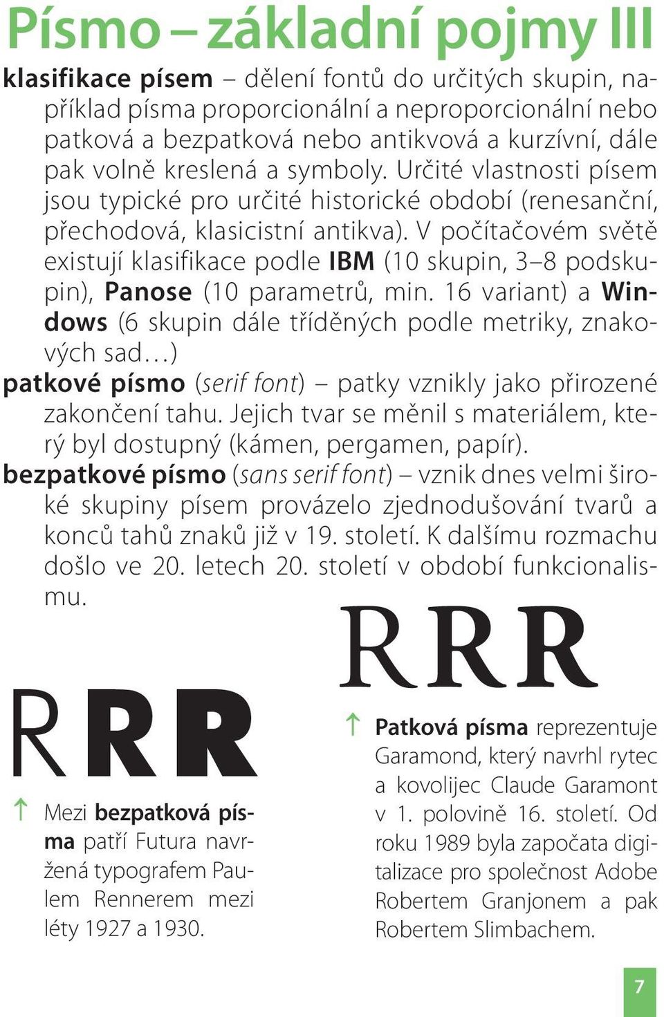 V počítačovém světě existují klasifikace podle IBM (10 skupin, 3 8 podskupin), Panose (10 parametrů, min.