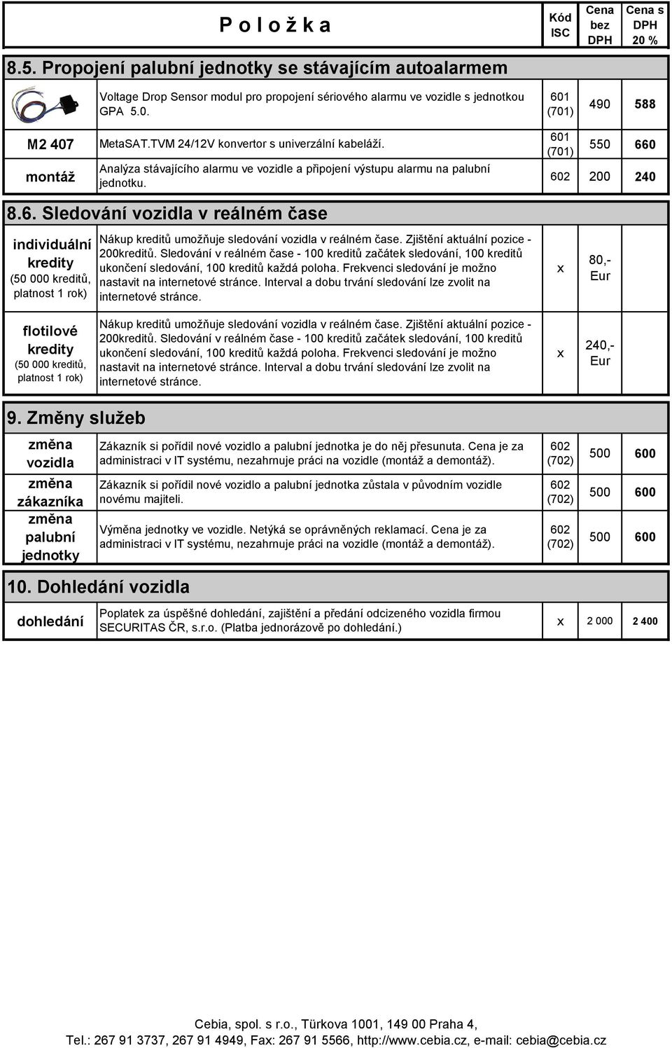 0 montáž 200 240 8.6. Sledování vozidla v reálném čase individuální kredity (50 000 kreditů, platnost 1 rok) Nákup kreditů umožňuje sledování vozidla v reálném čase.