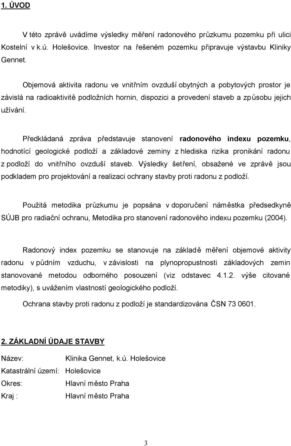 Předkládaná zpráva představuje stanovení radonového indexu pozemku, hodnotící geologické podloží a základové zeminy z hlediska rizika pronikání radonu z podloží do vnitřního ovzduší staveb.