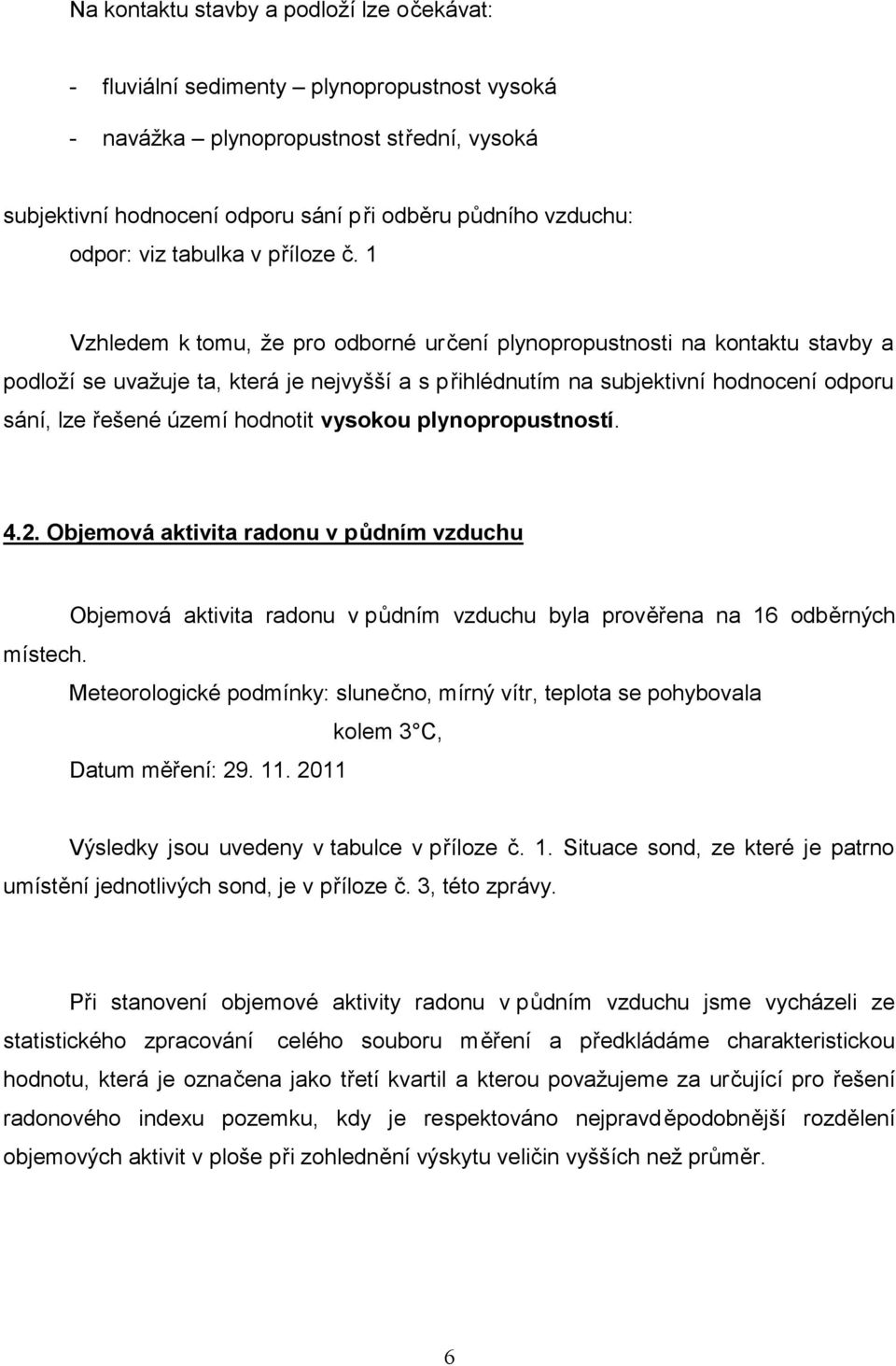 1 Vzhledem k tomu, že pro odborné určení plynopropustnosti na kontaktu stavby a podloží se uvažuje ta, která je nejvyšší a s přihlédnutím na subjektivní hodnocení odporu sání, lze řešené území