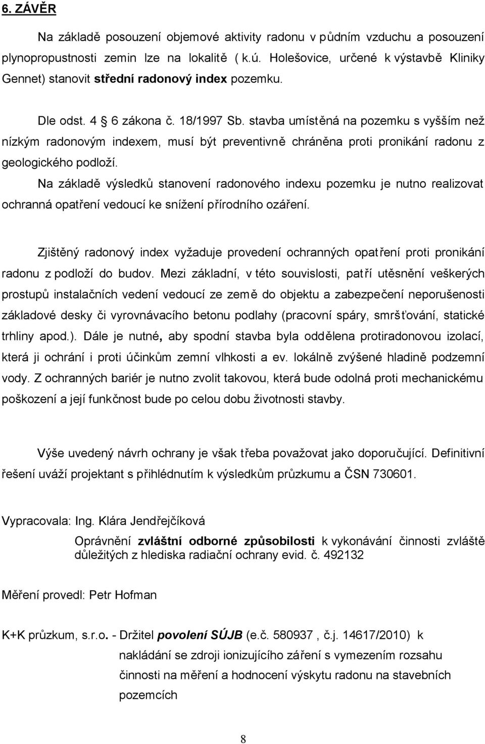 stavba umístěná na pozemku s vyšším než nízkým radonovým indexem, musí být preventivně chráněna proti pronikání radonu z geologického podloží.