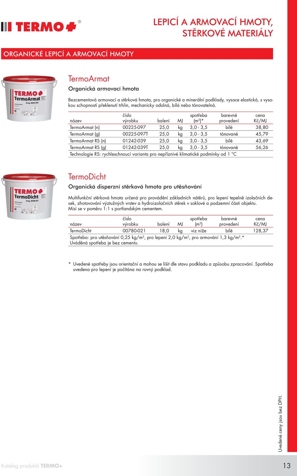 spotřeba (m 2 )* barevné provedení TermoArmat (n) 00225-097 25,0 kg 3,0-3,5 bílé 38,80 TermoArmat (g) 00225-097T 25,0 kg 3,0-3,5 tónované 45,79 TermoArmat RS (n) 01242-039 25,0 kg 3,0-3,5 bílé 43,69