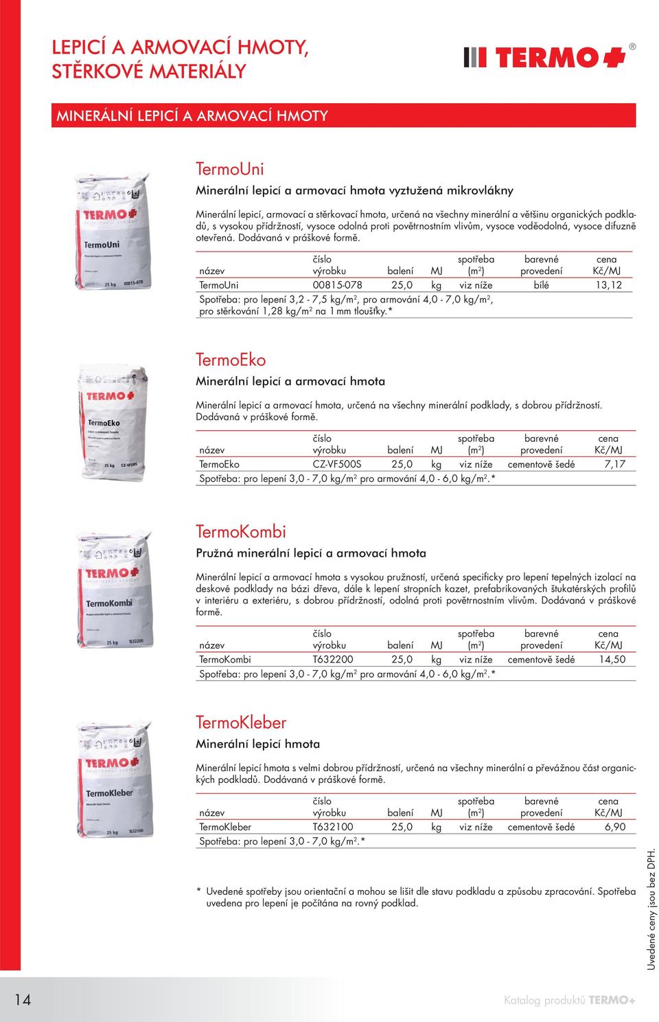 spotřeba (m 2 ) barevné provedení TermoUni 00815-078 25,0 kg viz níže bílé 13,12 Spotřeba: pro lepení 3,2-7,5 kg/m 2, pro armování 4,0-7,0 kg/m 2, pro stěrkování 1,28 kg/m 2 na 1 mm tloušťky.