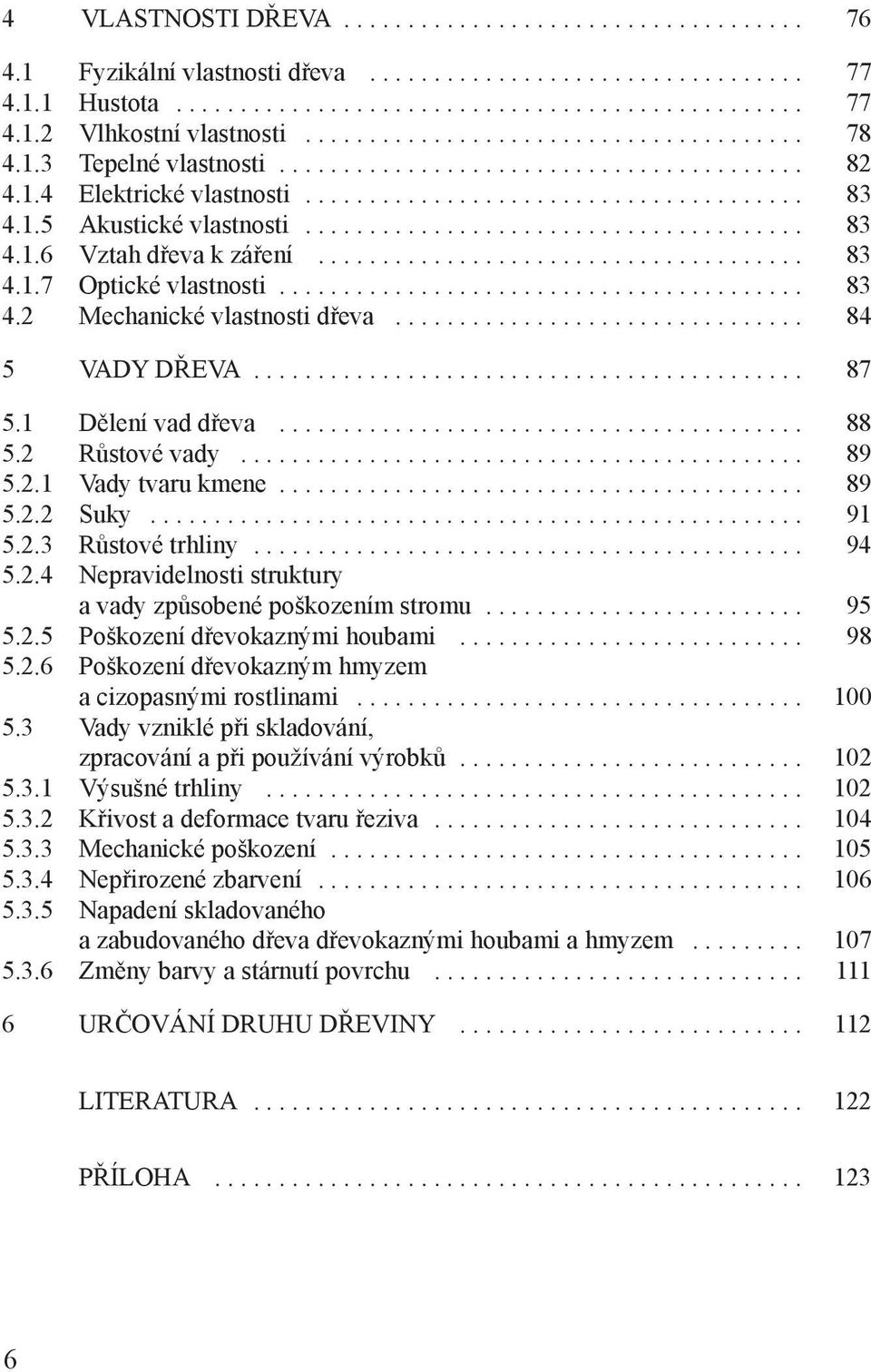 ...................................... 83 4.1.6 Vztah dřeva k záření...................................... 83 4.1.7 Optické vlastnosti......................................... 83 4.2 Mechanické vlastnosti dřeva.